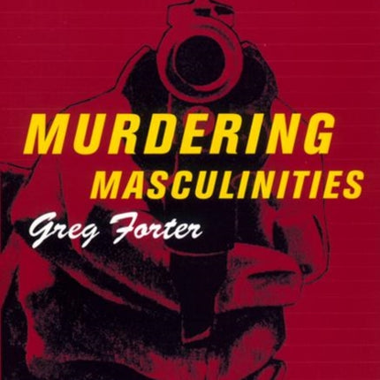 Murdering Masculinities  Fantasies of Gender and Violence in the American Crime Novel