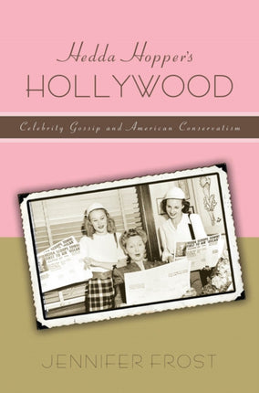 Hedda Hopper’s Hollywood: Celebrity Gossip and American Conservatism