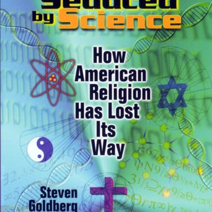 Seduced by Science: How American Religion Has Lost Its Way