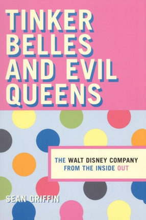 Tinker Belles and Evil Queens: The Walt Disney Company from the Inside Out