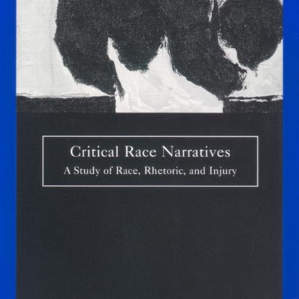 Critical Race Narratives: A Study of Race, Rhetoric and Injury