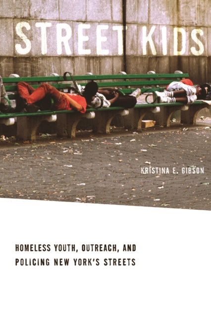 Street Kids: Homeless Youth, Outreach, and Policing New York’s Streets