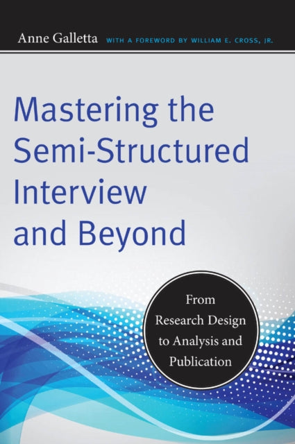 Mastering the Semi-Structured Interview and Beyond: From Research Design to Analysis and Publication