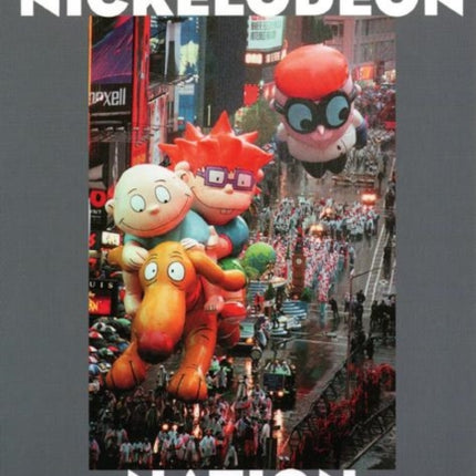 Nickelodeon Nation: The History, Politics, and Economics of America's Only TV Channel for Kids