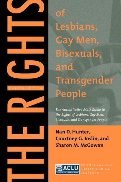 The Rights of Lesbians, Gay Men, Bisexuals, and Transgender People: The Authoritative ACLU Guide to the Rights of Lesbians, Gay Men, Bisexuals, and Transgender People, Fourth Edition