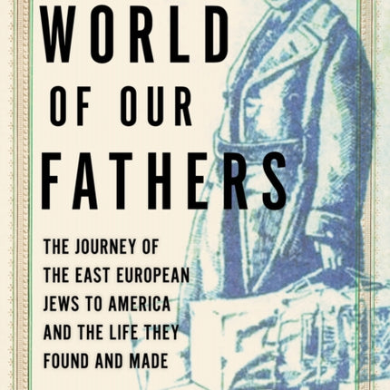 World of Our Fathers: The Journey of the East European Jews to America and the Life They Found and Made