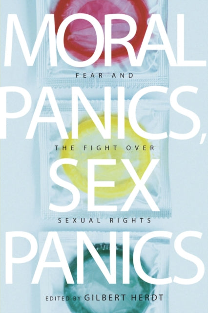 Moral Panics, Sex Panics: Fear and the Fight over Sexual Rights