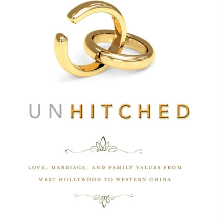 Unhitched: Love, Marriage, and Family Values from West Hollywood to Western China