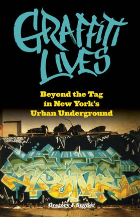 Graffiti Lives: Beyond the Tag in New York’s Urban Underground