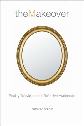 The Makeover  Reality Television and Reflexive Audiences