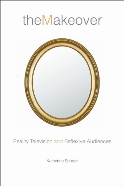 The Makeover  Reality Television and Reflexive Audiences