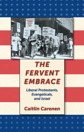 The Fervent Embrace  Liberal Protestants Evangelicals and Israel