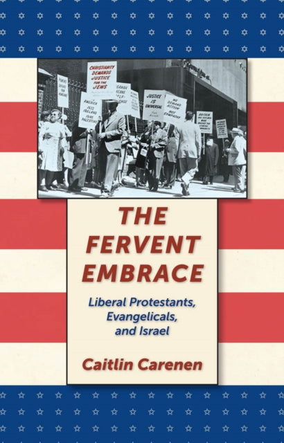 The Fervent Embrace  Liberal Protestants Evangelicals and Israel