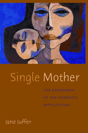 Single Mother  The Emergence of the Domestic Intellectual
