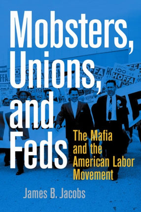 Mobsters, Unions, and Feds: The Mafia and the American Labor Movement