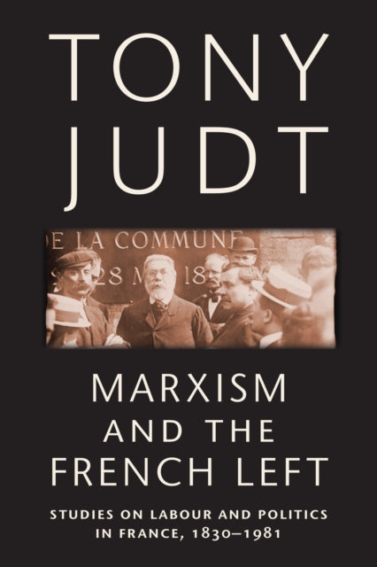 Marxism and the French Left: Studies on Labour and Politics in France, 1830-1981