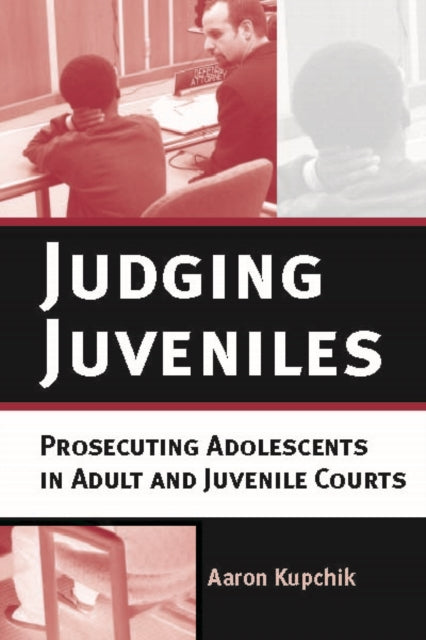 Judging Juveniles: Prosecuting Adolescents in Adult and Juvenile Courts