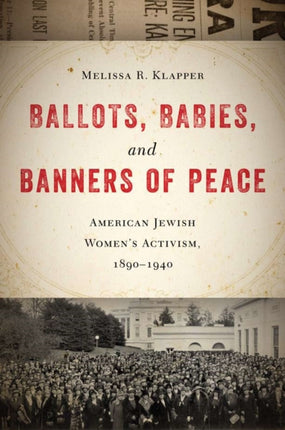 Ballots, Babies, and Banners of Peace: American Jewish Women’s Activism, 1890-1940