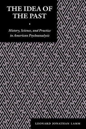 The Idea of the Past  History Science and Practice in American Psychoanalysis