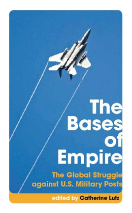 The Bases of Empire: The Global Struggle against U.S. Military Posts