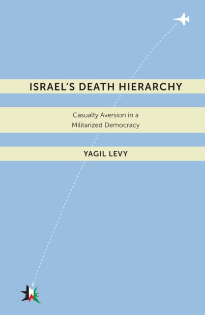 Israel’s Death Hierarchy: Casualty Aversion in a Militarized Democracy