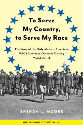 To Serve My Country, to Serve My Race: The Story of the Only African-American WACS Stationed Overseas During World War II