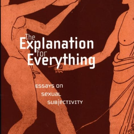 The Explanation For Everything: Essays on Sexual Subjectivity