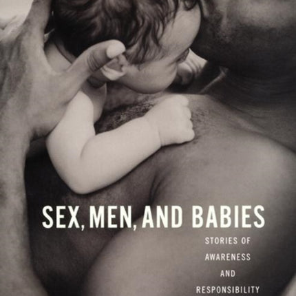 Sex, Men, and Babies: Stories of Awareness and Responsibility