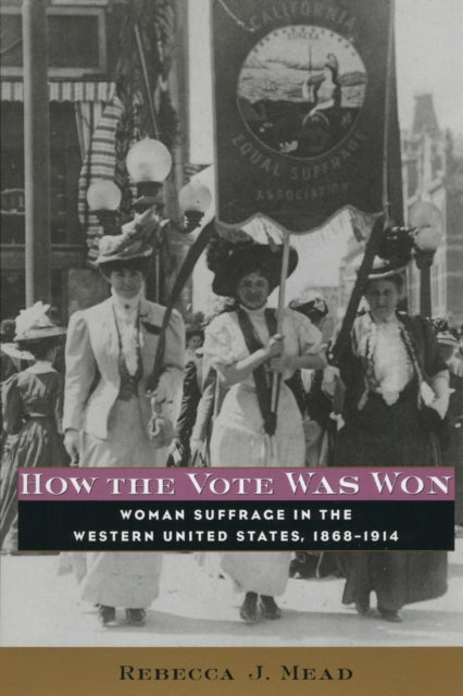 How the Vote Was Won: Woman Suffrage in the Western United States, 1868-1914