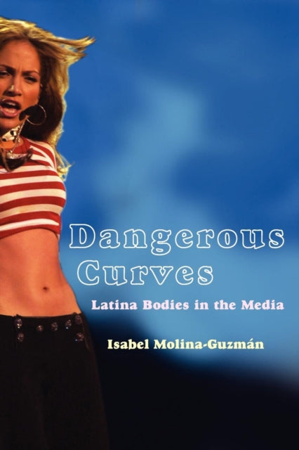 Dangerous Curves: Latina Bodies in the Media