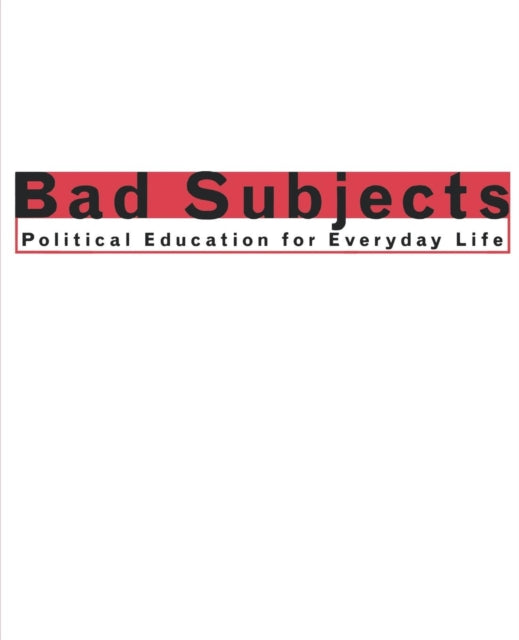 Bad Subjects: Political Education for Everyday Life