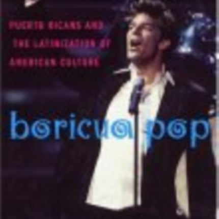 Boricua Pop: Puerto Ricans and the Latinization of American Culture