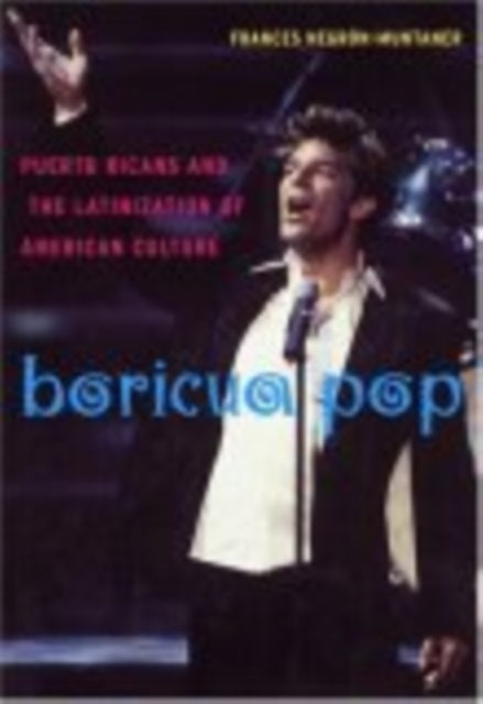 Boricua Pop: Puerto Ricans and the Latinization of American Culture