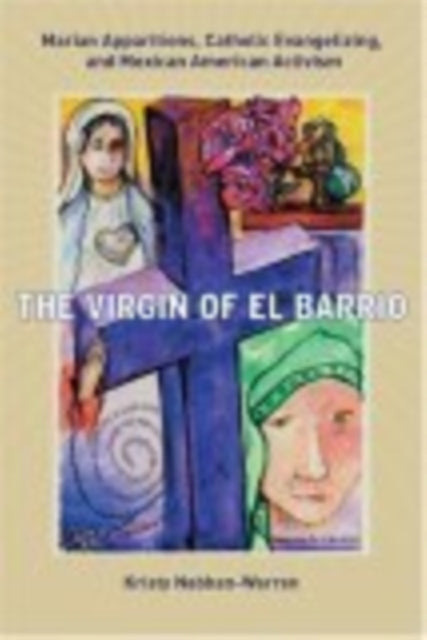 The Virgin of El Barrio: Marian Apparitions, Catholic Evangelizing, and Mexican American Activism