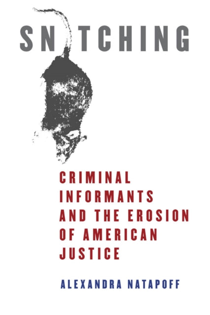 Snitching  Criminal Informants and the Erosion of American Justice