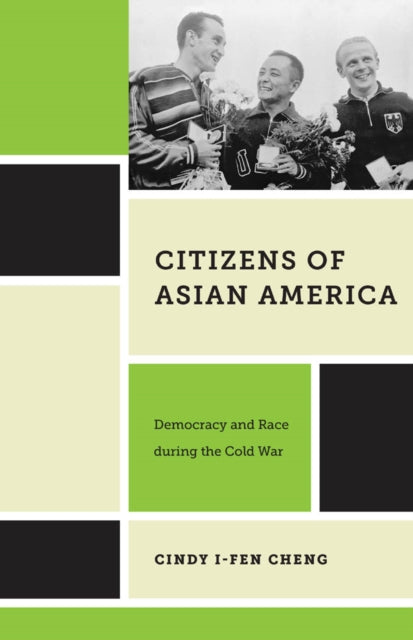 Citizens of Asian America: Democracy and Race during the Cold War