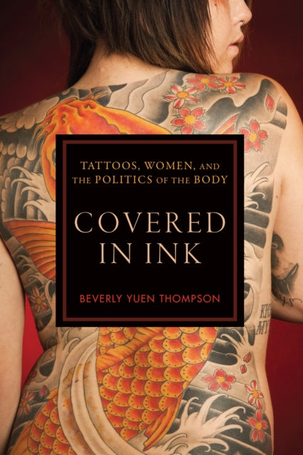 Covered in Ink: Tattoos, Women and the Politics of the Body