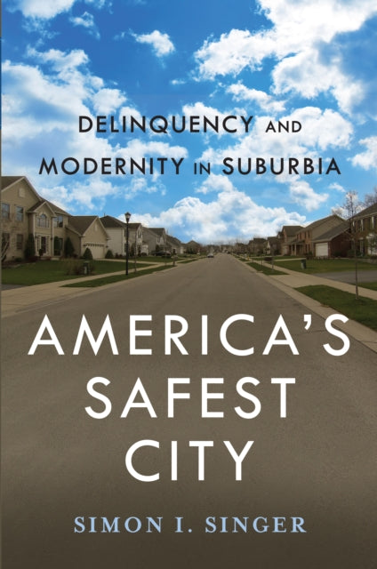 America’s Safest City: Delinquency and Modernity in Suburbia