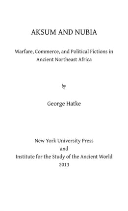 Aksum and Nubia: Warfare, Commerce, and Political Fictions in Ancient Northeast Africa