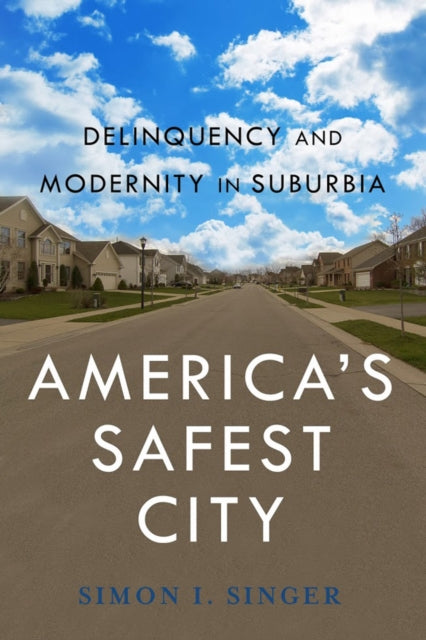 America’s Safest City: Delinquency and Modernity in Suburbia