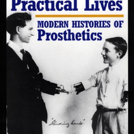 Artificial Parts, Practical Lives: Modern Histories of Prosthetics