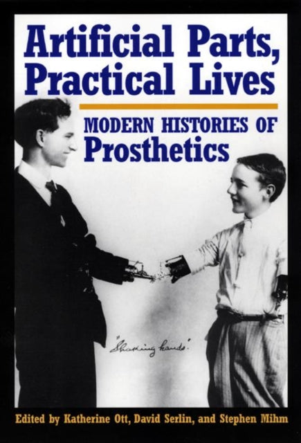 Artificial Parts, Practical Lives: Modern Histories of Prosthetics