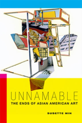 Unnamable  The Ends of Asian American Art