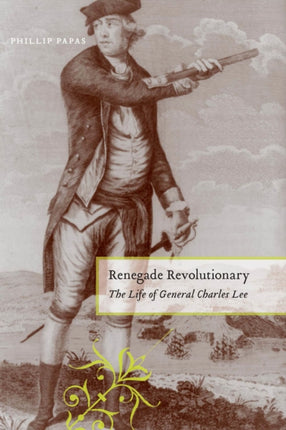 Renegade Revolutionary: The Life of General Charles Lee