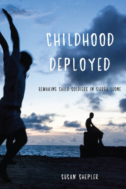 Childhood Deployed  Remaking Child Soldiers in