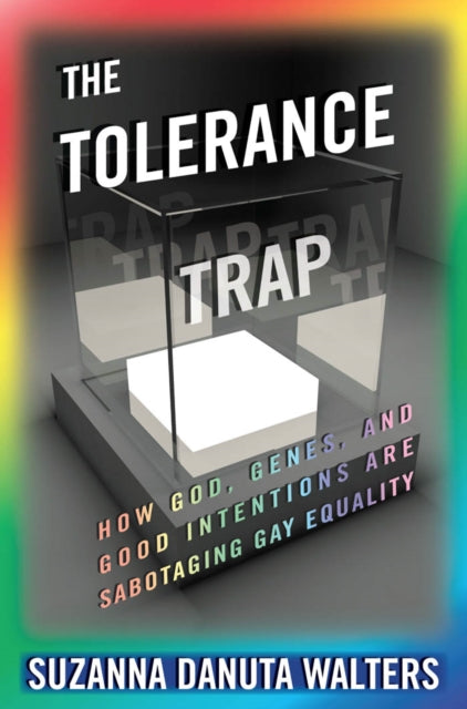 The Tolerance Trap: How God, Genes, and Good Intentions are Sabotaging Gay Equality