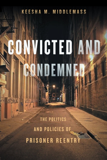 Convicted and Condemned: The Politics and Policies of Prisoner Reentry