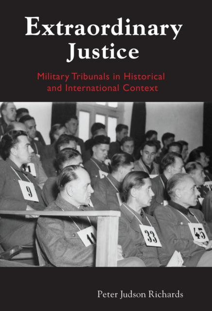 Extraordinary Justice: Military Tribunals in Historical and International Context