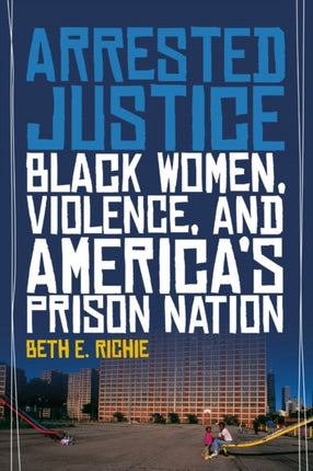 Arrested Justice: Black Women, Violence, and America’s Prison Nation