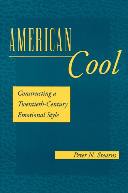 American Cool: Constructing a Twentieth-Century Emotional Style